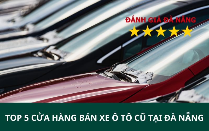 TOP 5 Cửa hàng bán xe ô tô cũ tại Đà Nẵng