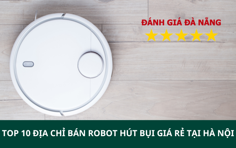TOP 10 Địa chỉ bán robot Hút bụi giá rẻ tại Hà Nội