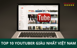 Top 10 youtuber giàu nhất việt nam