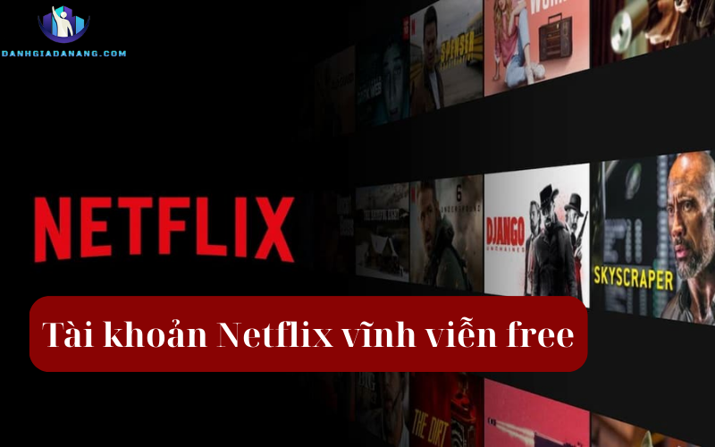 Tài Khoản Netflix Vĩnh Viễn Free